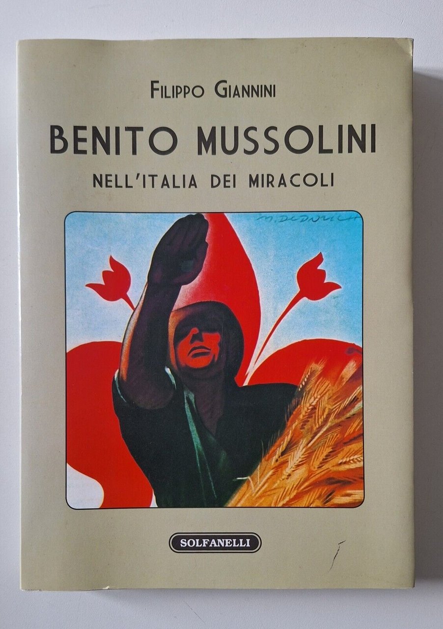 FILIPPO GIANNINI BENITO MUSSOLINI NELL'ITALIA DEI MIRACOLI SOLFANELLI 2010