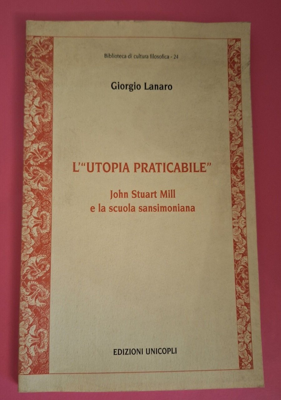 GIORGIO LANARO L'UTOPIA PRATICABILE J. STUART MILL ED. UNICOPLI 2003