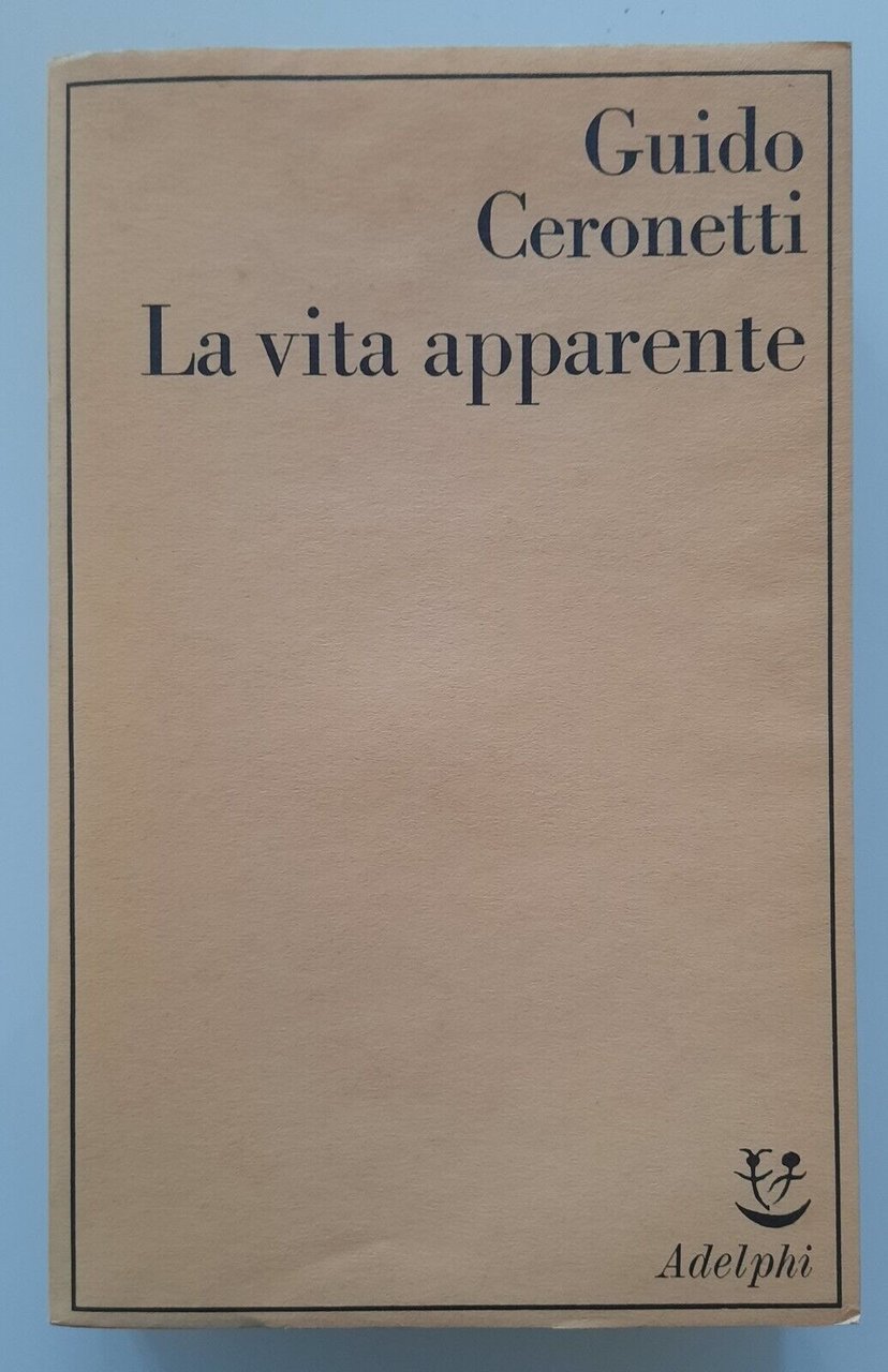 GUIDO CERONETTI LA VITA APPARENTE ADELPHI SAGGI 1982