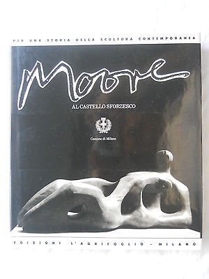 HENRY MOORE AL CASTELLO SFORZESCO ED. L'AGRIFOGLIO 1989