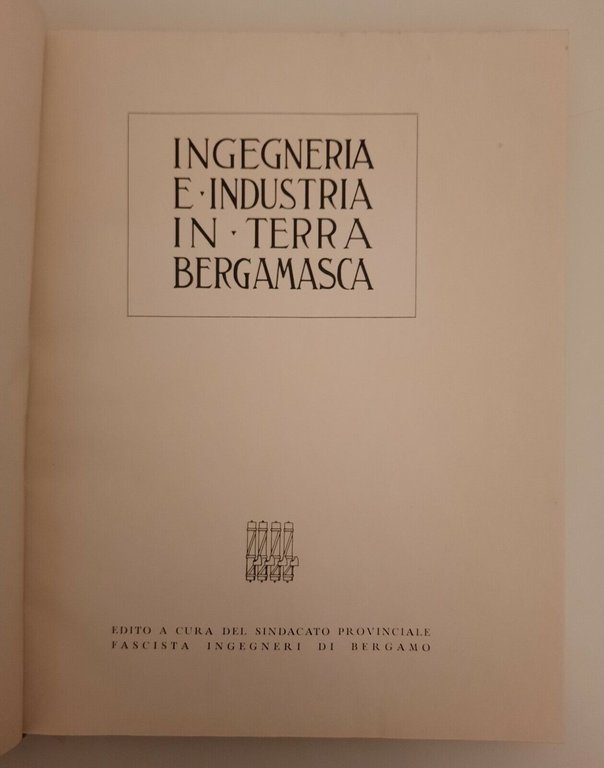 INGEGNERIA E INDUSTRIA IN TERRA BERGAMASCA ARTI GRAFICHE BERGAMO 1941