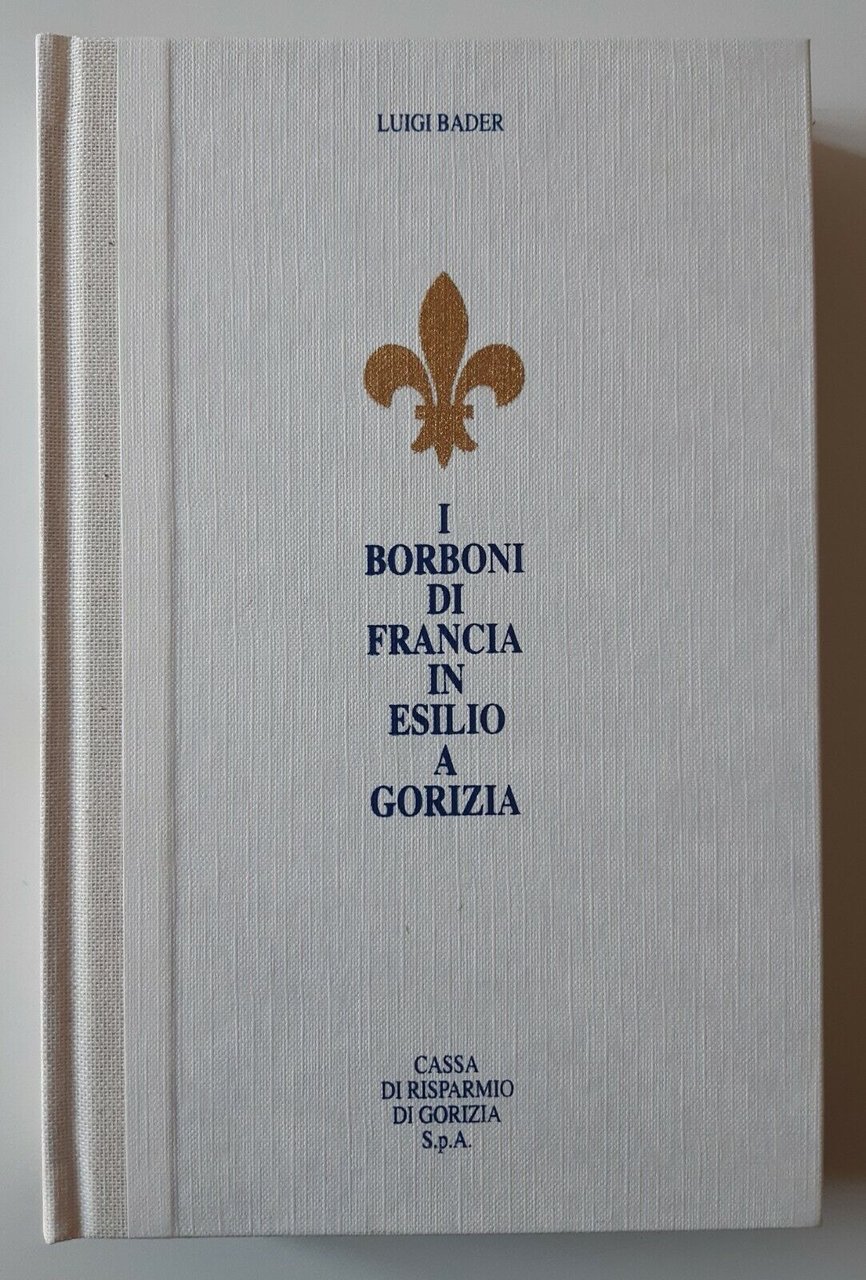 L.BADER I BORBONI DI FRANCIA IN ESILIO A GORIZIA GORIZIA …