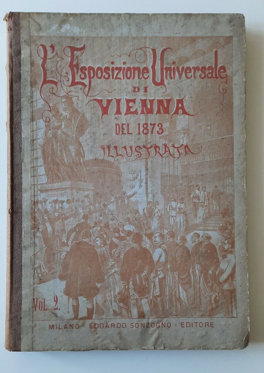 L'ESPOSIZIONE UNIVERSALE DI VIENNA DEL 1873 SONZOGNO 1874 VOLUME SECONDO