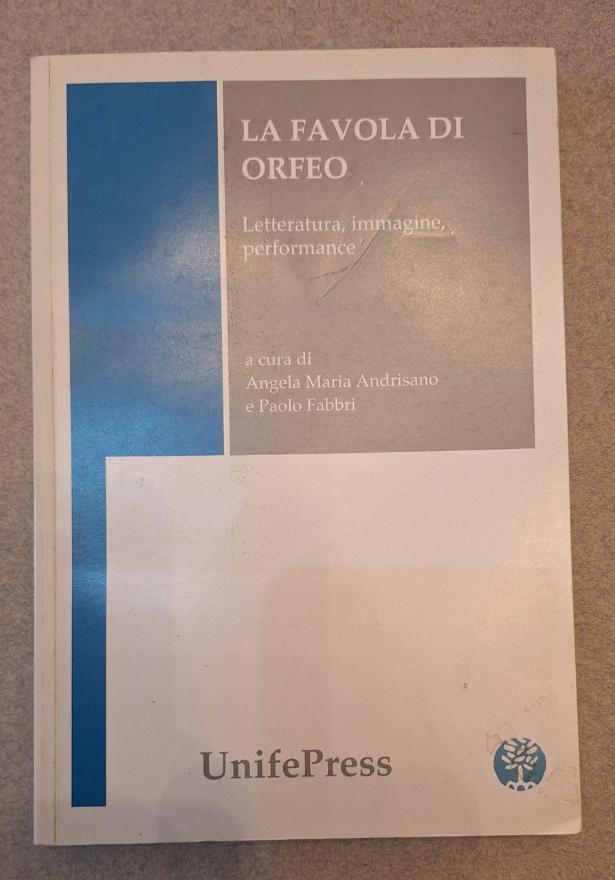 LA FAVOLA DI ORFEO LETTERATURA IMMAGINE PERFORMANCE UNIFE PRESS 2009