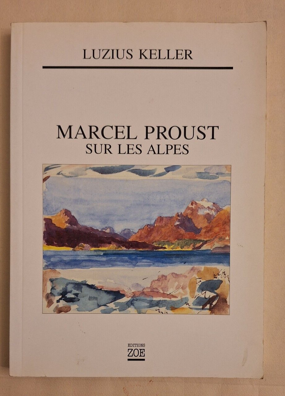 LUZIUS KELLER MARCEL PROUST SUR LES ALPES ED. ZOE 2003