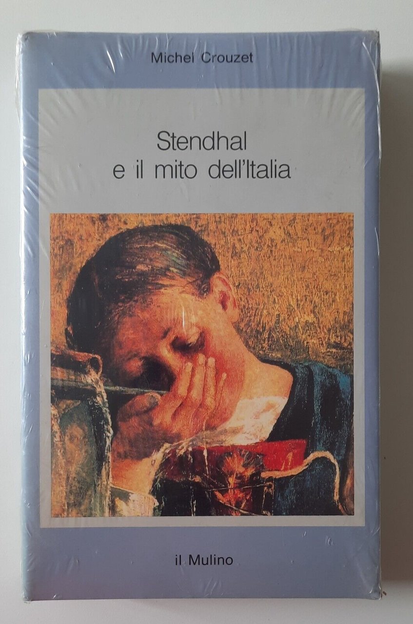 MICHEL CROUZET STENDHAL E IL MITO DELL'ITALIA IL MULINO SIGILLATO