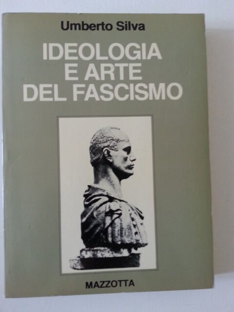 UMBERTO SILVA IDEOLOGIA E ARTE DEL FASCISMO MAZZOTTA 1981