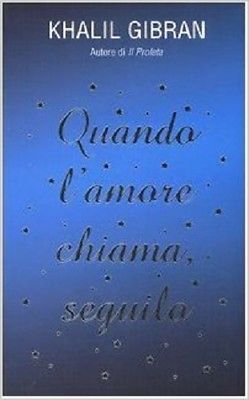 Quando l'amore chiama, seguilo - Kahlil Gibran - Piemme