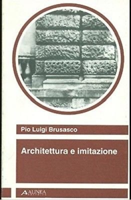 Architettura e imitazione - Pio Luigi Brusasco - Alinea Editrice