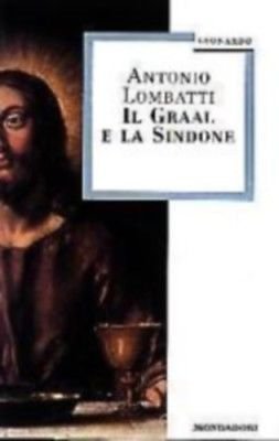 Il Graal e la Sindone - Antonio Lombatti - Mondadori