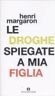 Le droghe spiegate a mia figlia - Henri Margaron - …