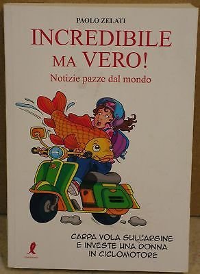 Incredibile ma vero! Notizie dal mondo - Paolo Zelati - …