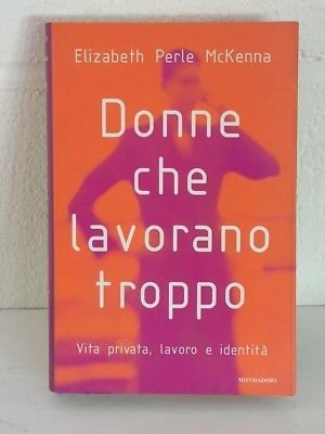 Donne che lavorano troppo - Elizabeth Perle McKenna - Mondadori