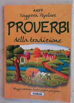 Proverbi della tradizione. Saggezza popolare - AA.VV. - IrisBook