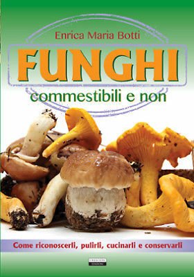 Funghi commestibili e non (Come riconoscerli, pulirli e conservarli)