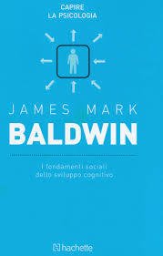 I fondamenti sociali dello sviluppo cognitivo - James Mark Baldwin …