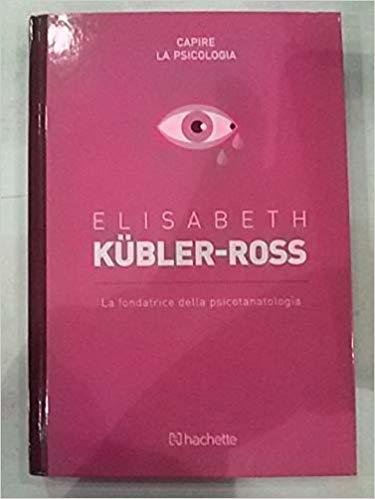 La fondatrice della psicotanatologia - Elisabeth Kubler-Ross - Hachette