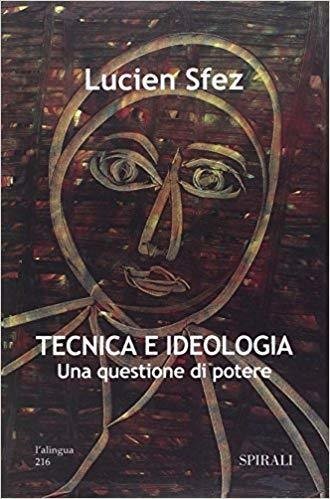 Tecnica e ideologia - Lucien Sfez - Spirali