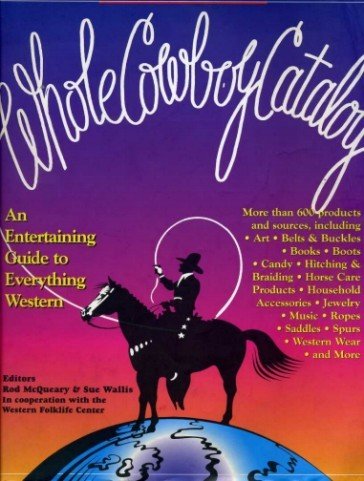 Whole Cowboy Catalog : An Entertaining Guide to Everything Western