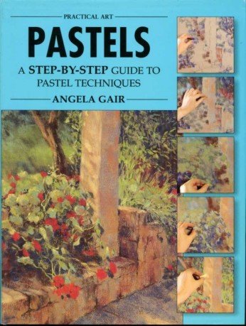 Pastels : A Step-By-Step Guide to Pastel Techniques