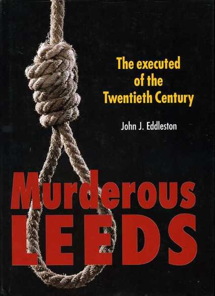 Murderous Leeds : The Executed of the Twentieth Century