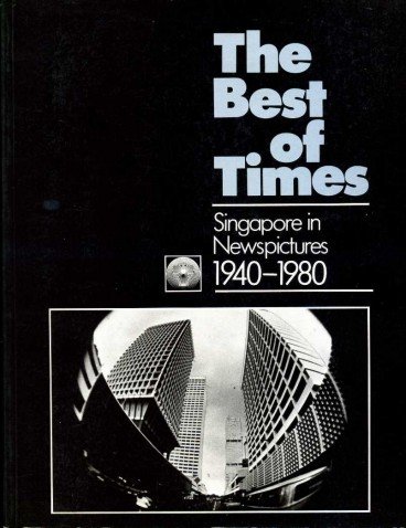 The Best of Times: Singapore in Newspictures, 1940-1980