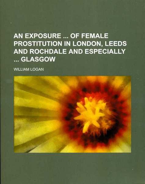 An Exposure of Female Prostitution in London, Leeds and Rochdale …