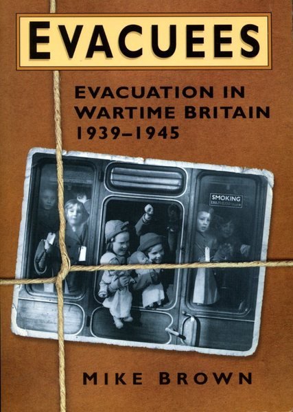 Evacuees: Evacuation in Wartime Britain 1939-1945