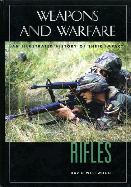 Rifles: An Illustrated History of Their Impact (Weapons and Warfare)