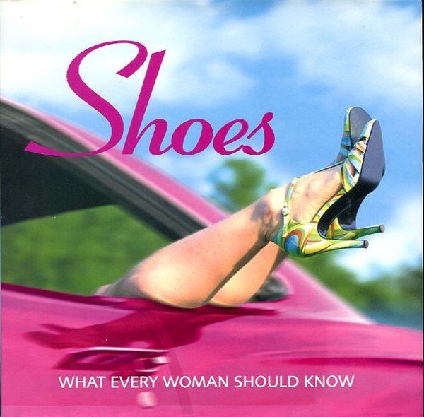 Shoes: What Every Woman Should Know