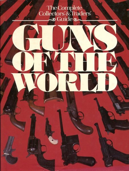 Guns of the World: The Complete Collectors' and Traders' Guide