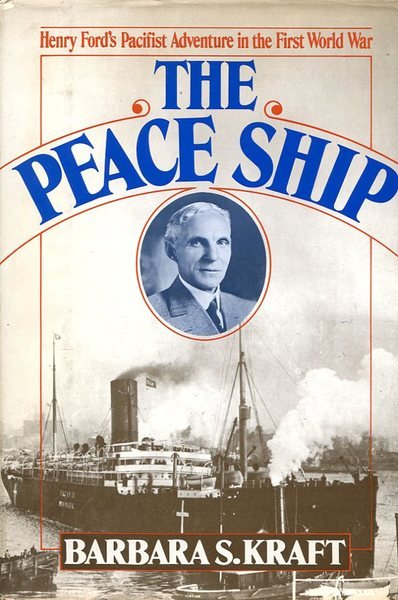 Peace Ship: Henry Ford's Pacifist Adventure in the First World …