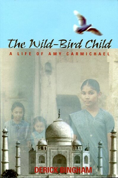 The Wild-Bird Child: A Life of Amy Carmichael