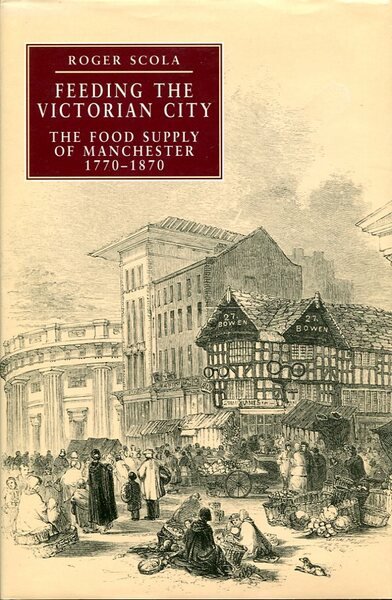 Feeding the Victorian City: Food Supply of Manchester, 1770-1870