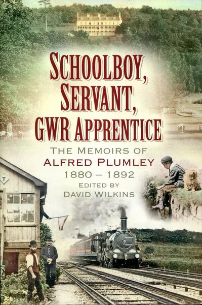 Schoolboy, Servant, GWR Apprentice : The Memoirs of Alfred Plumley …