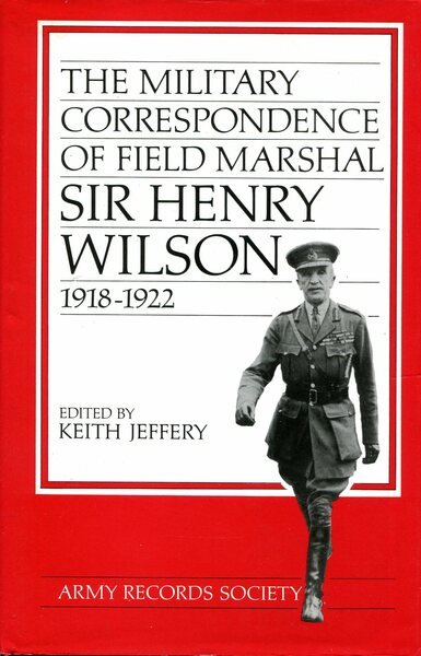 The Military Correspondence of Field Marshal Sir Henry Wilson 1918-1922