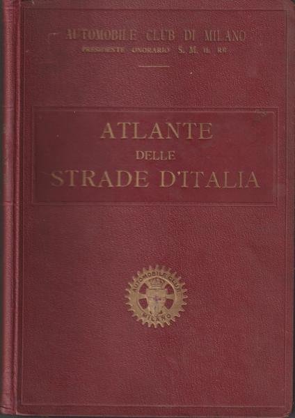 Atlante delle strade d'Italia. Presidente onorario S.M. il Re