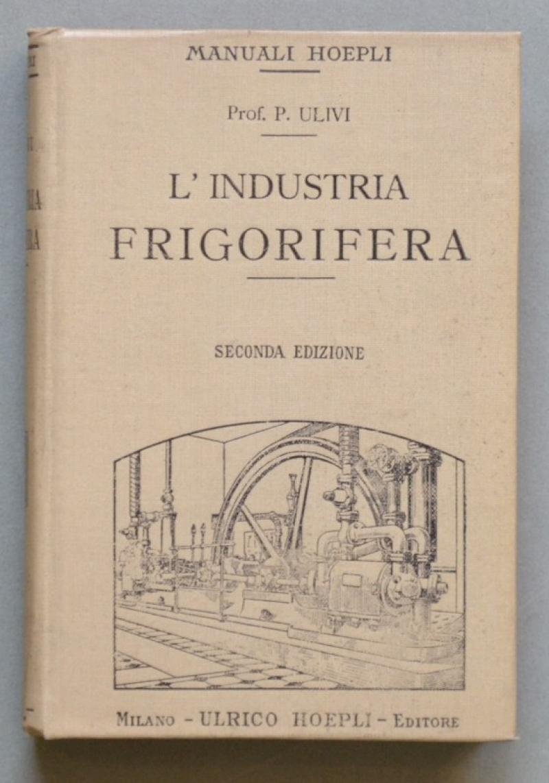 M.Hoepli. ULIVI PASQUALE. &quot;L&#39;INDUSTRIA FRIGORIFERA&quot;. Anno 1912, 2¬∞ edizione.