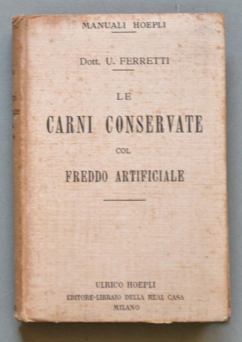 Manuali Hoepli. FERRETTI UBERTO. LE CARNI CONSERVATE COL FREDDO ARTIFICIALE. …