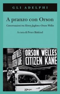 A pranzo con Orson. Conversazioni tra Henry Jaglom e Orson …