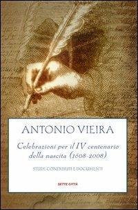 Antonio Vieira. Celebrazioni per il IV centenario della nascita (1608-2008). …