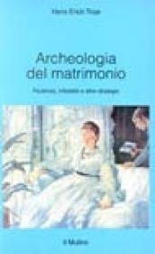 Archeologia del matrimonio. Pazienza, infedeltà e altre strategie