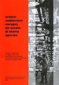 Archivi audiovisivi europei. Un secolo di storia operaia. Convegno internazionale …