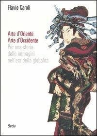 Arte d'Oriente. Arte d'Occidente. Per una storia delle immagini nell'era …