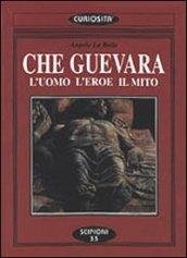 Che Guevara. L'uomo l'eroe il mito