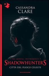 Città del fuoco celeste. Shadowhunters. The mortal instruments (Vol. 6)