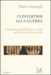 Convertirsi alla guerra. Liquidazioni, mobilitazioni e abiure nell'Italia tra il …