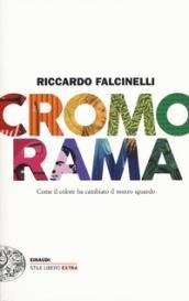 Cromorama. Come il colore ha cambiato il nostro sguardo. Ediz. …