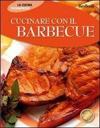 Cucinare con il barbecue. Ediz. illustrata