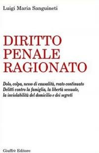 Diritto penale ragionato. Dolo, colpa, nesso di causalità, reato continuato. …